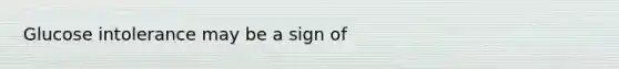 Glucose intolerance may be a sign of