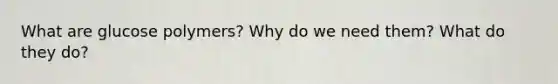 What are glucose polymers? Why do we need them? What do they do?