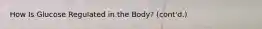 How Is Glucose Regulated in the Body? (cont'd.)