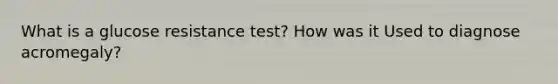 What is a glucose resistance test? How was it Used to diagnose acromegaly?