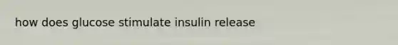 how does glucose stimulate insulin release