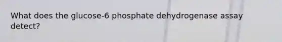 What does the glucose-6 phosphate dehydrogenase assay detect?