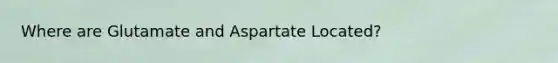 Where are Glutamate and Aspartate Located?