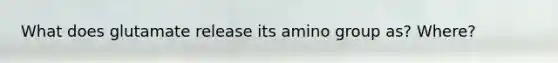 What does glutamate release its amino group as? Where?