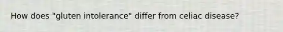 How does "gluten intolerance" differ from celiac disease?