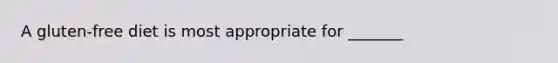 A gluten-free diet is most appropriate for _______