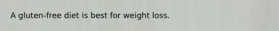 A gluten-free diet is best for weight loss.