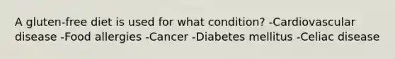 A gluten-free diet is used for what condition? -Cardiovascular disease -Food allergies -Cancer -Diabetes mellitus -Celiac disease