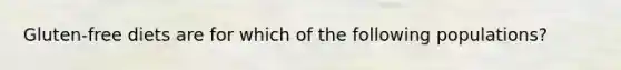 Gluten-free diets are for which of the following populations?