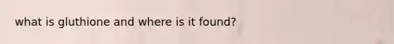 what is gluthione and where is it found?