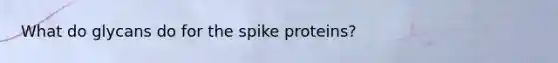 What do glycans do for the spike proteins?