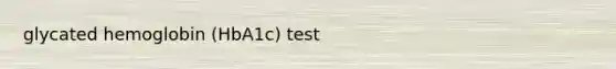 glycated hemoglobin (HbA1c) test