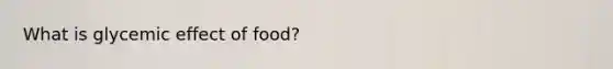 What is glycemic effect of food?