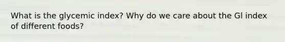 What is the glycemic index? Why do we care about the Gl index of different foods?