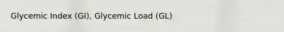 Glycemic Index (GI), Glycemic Load (GL)
