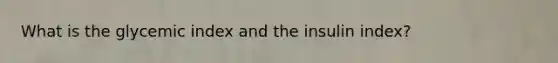 What is the glycemic index and the insulin index?