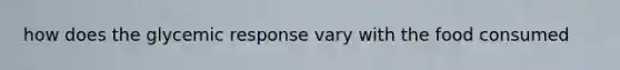 how does the glycemic response vary with the food consumed