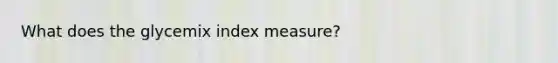 What does the glycemix index measure?