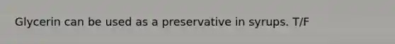 Glycerin can be used as a preservative in syrups. T/F