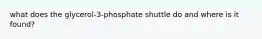 what does the glycerol-3-phosphate shuttle do and where is it found?