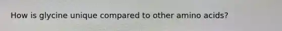 How is glycine unique compared to other amino acids?