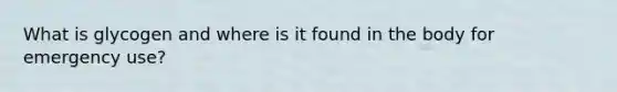 What is glycogen and where is it found in the body for emergency use?