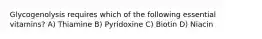 Glycogenolysis requires which of the following essential vitamins? A) Thiamine B) Pyridoxine C) Biotin D) Niacin