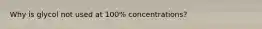 Why is glycol not used at 100% concentrations?