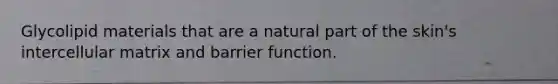 Glycolipid materials that are a natural part of the skin's intercellular matrix and barrier function.