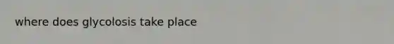 where does glycolosis take place