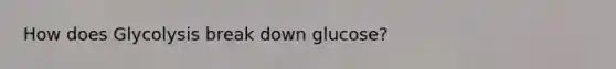 How does Glycolysis break down glucose?