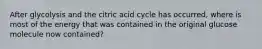 After glycolysis and the citric acid cycle has occurred, where is most of the energy that was contained in the original glucose molecule now contained?