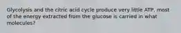 Glycolysis and the citric acid cycle produce very little ATP, most of the energy extracted from the glucose is carried in what molecules?