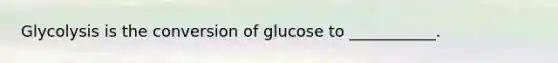 Glycolysis is the conversion of glucose to ___________.