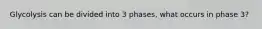 Glycolysis can be divided into 3 phases, what occurs in phase 3?