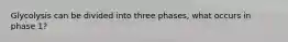 Glycolysis can be divided into three phases, what occurs in phase 1?