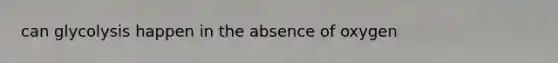 can glycolysis happen in the absence of oxygen