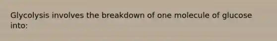 Glycolysis involves the breakdown of one molecule of glucose into: