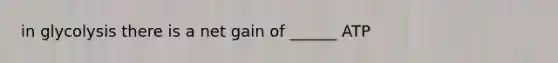 in glycolysis there is a net gain of ______ ATP