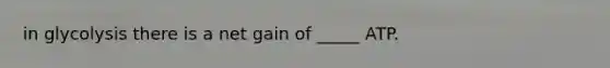 in glycolysis there is a net gain of _____ ATP.