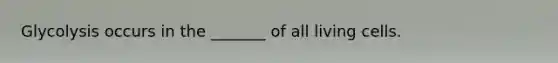 Glycolysis occurs in the _______ of all living cells.