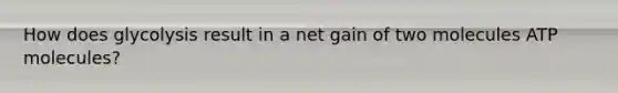 How does glycolysis result in a net gain of two molecules ATP molecules?