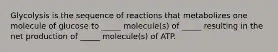 Glycolysis is the sequence of reactions that metabolizes one molecule of glucose to _____ molecule(s) of _____ resulting in the net production of _____ molecule(s) of ATP.