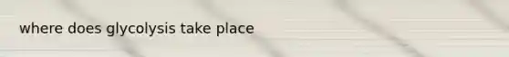 where does glycolysis take place