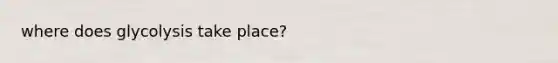 where does glycolysis take place?