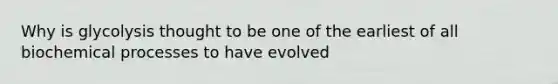 Why is glycolysis thought to be one of the earliest of all biochemical processes to have evolved