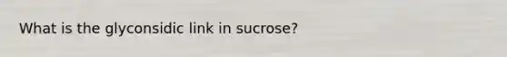 What is the glyconsidic link in sucrose?