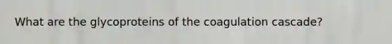 What are the glycoproteins of the coagulation cascade?