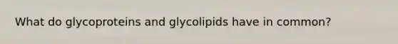 What do glycoproteins and glycolipids have in common?