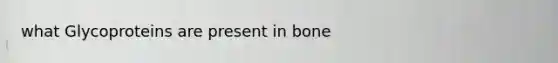 what Glycoproteins are present in bone